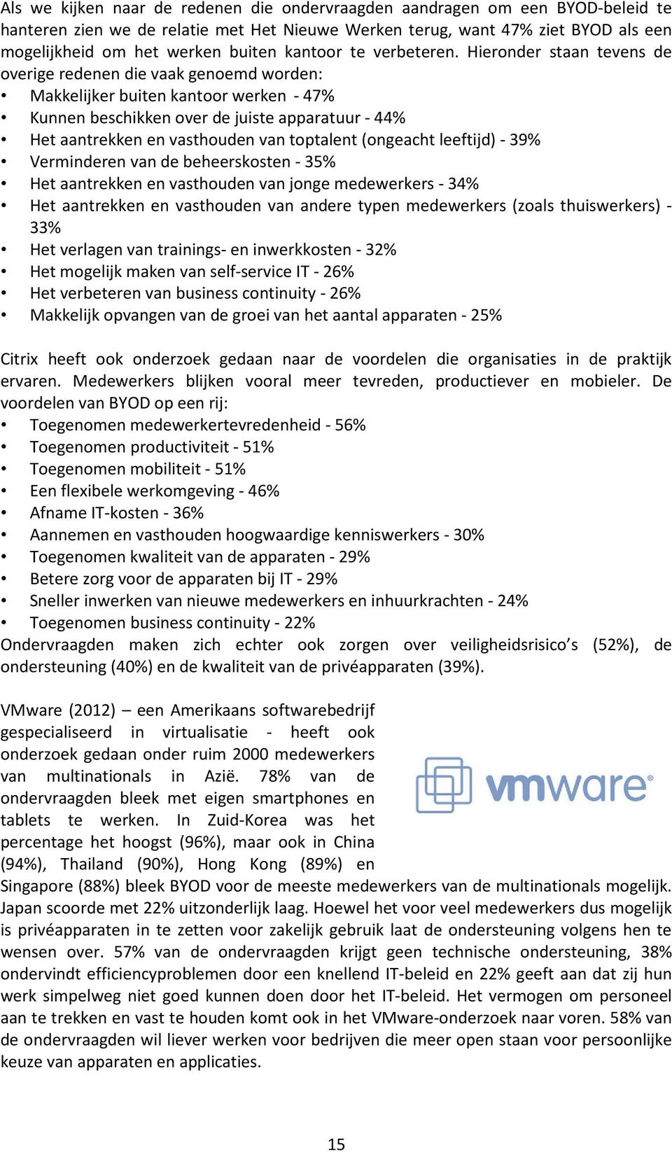 Hieronder staan tevens de overige redenen die vaak genoemd worden: Makkelijker buiten kantoor werken - 47% Kunnen beschikken over de juiste apparatuur - 44% Het aantrekken en vasthouden van toptalent