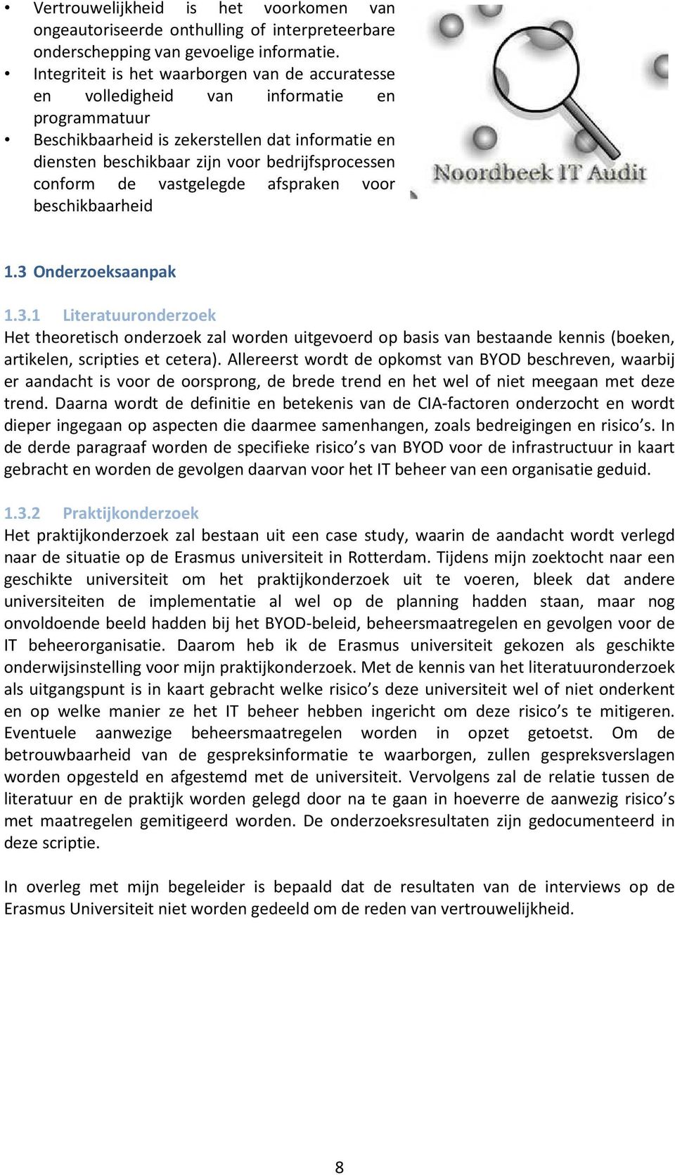 conform de vastgelegde afspraken voor beschikbaarheid 1.3 Onderzoeksaanpak 1.3.1 Literatuuronderzoek Het theoretisch onderzoek zal worden uitgevoerd op basis van bestaande kennis (boeken, artikelen, scripties et cetera).