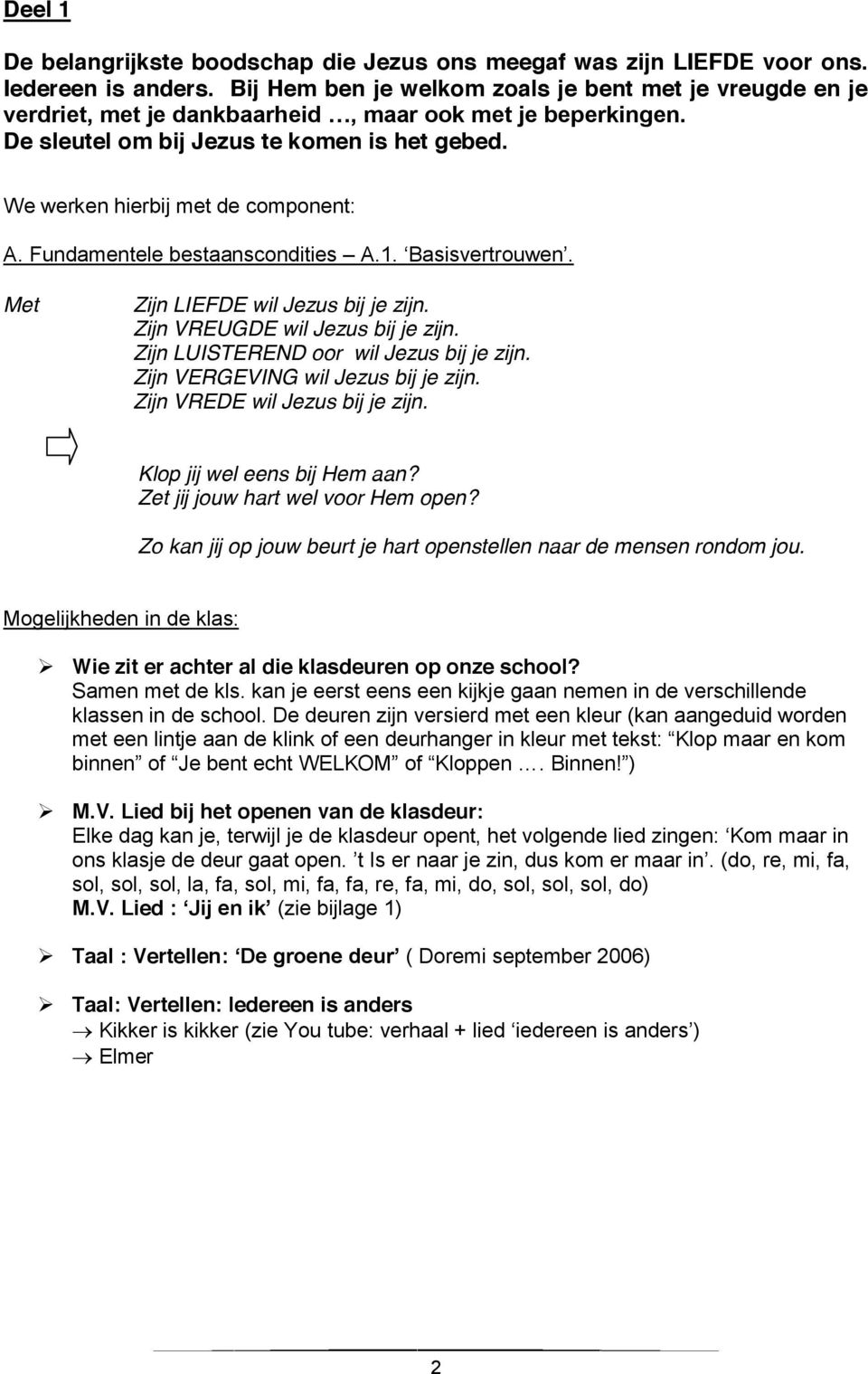 We werken hierbij met de component: A. Fundamentele bestaanscondities A.1. Basisvertrouwen. Met Zijn LIEFDE wil Jezus bij je zijn. Zijn VREUGDE wil Jezus bij je zijn.