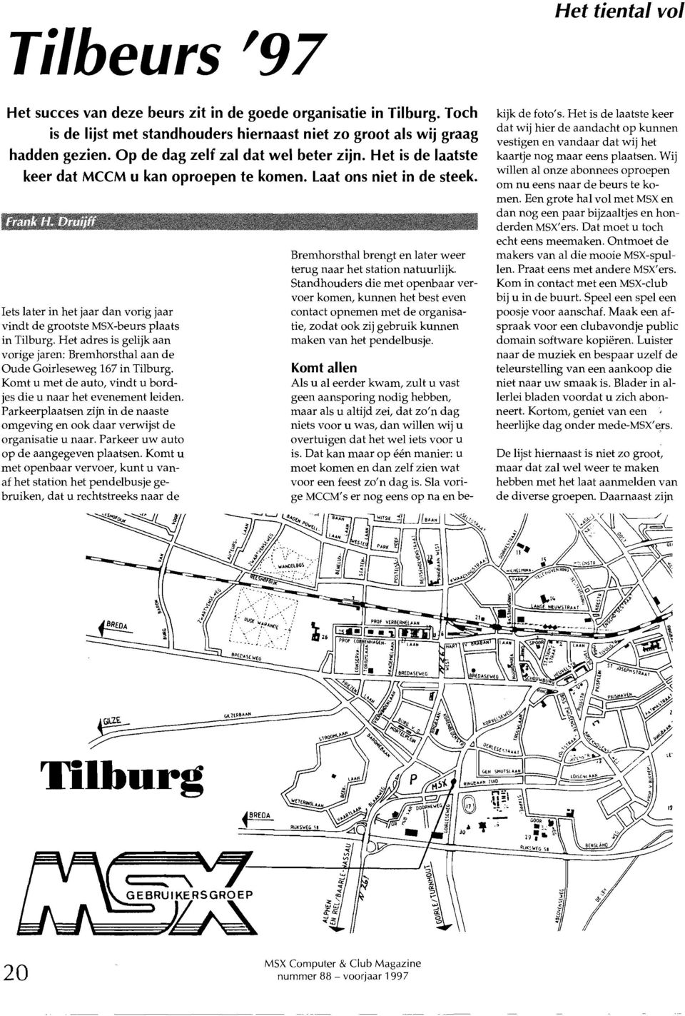 Iets later in het jaar dan vorig jaar vindt de grootste MSX-beurs plaats in Tilburg. Het adres is gelijk aan vorige jaren: Bremhorsthal aan de Oude Goirleseweg 167 in Tilburg.