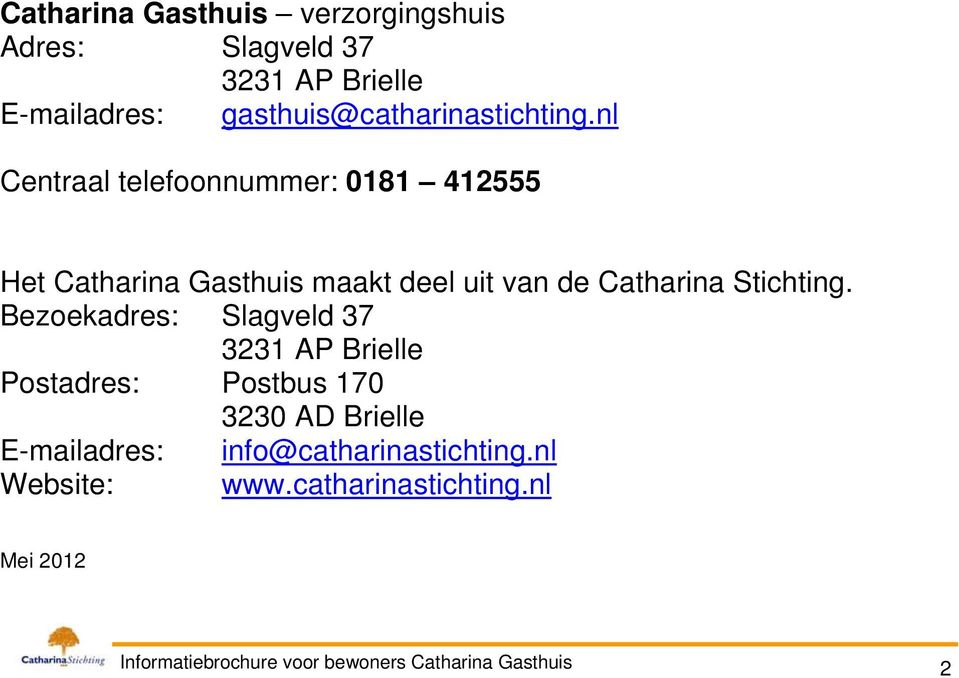 nl Centraal telefoonnummer: 0181 412555 Het Catharina Gasthuis maakt deel uit van de Catharina Stichting.