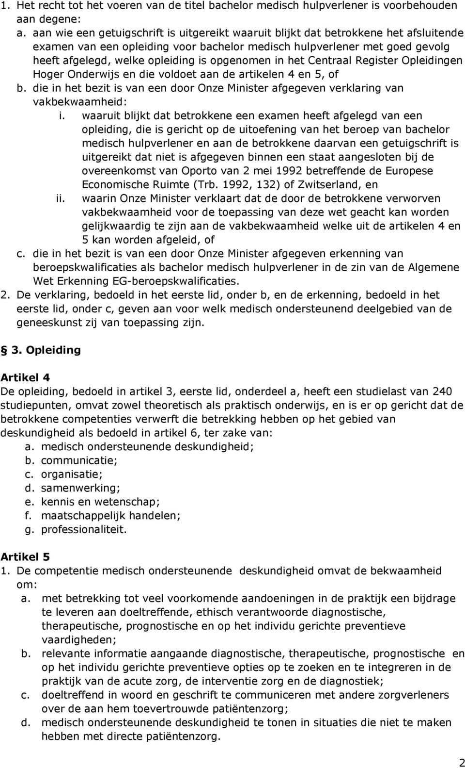 opgenomen in het Centraal Register Opleidingen Hoger Onderwijs en die voldoet aan de artikelen 4 en 5, of b. die in het bezit is van een door Onze Minister afgegeven verklaring van vakbekwaamheid: i.