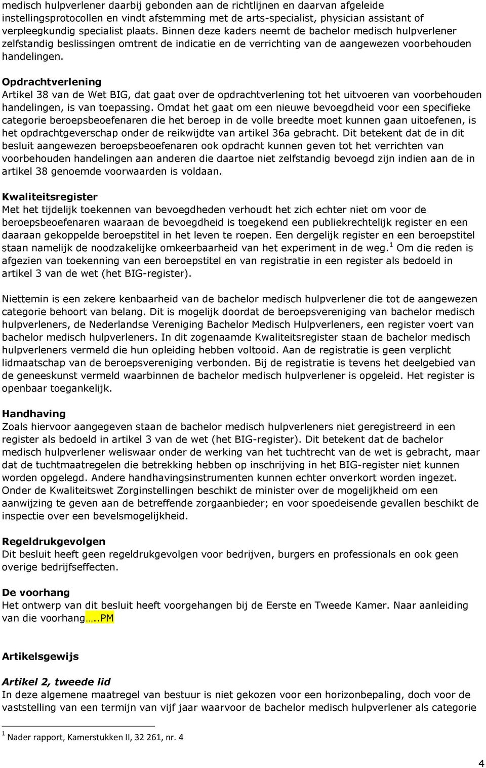 Opdrachtverlening Artikel 38 van de Wet BIG, dat gaat over de opdrachtverlening tot het uitvoeren van voorbehouden handelingen, is van toepassing.