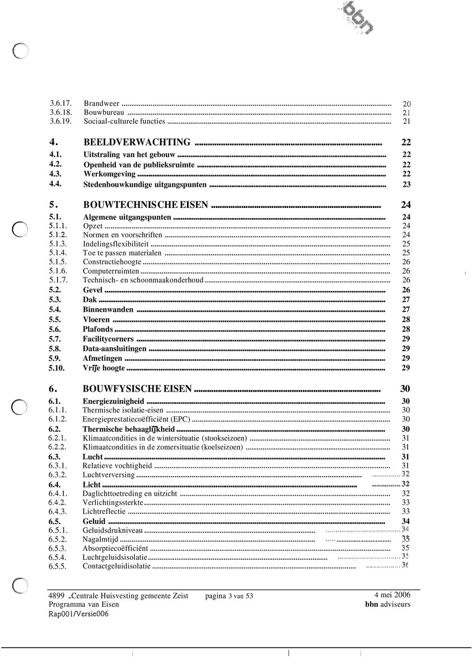 .. 23 B OU WTECHNIS CHE EISEN... 24 Algemene uitgangspunten... 24 Opzet... 24 Normen en voorschriften... 24 Indelingsflexibiliteit... 25 Toe te passen materialen... 25 Constructiehoogte.