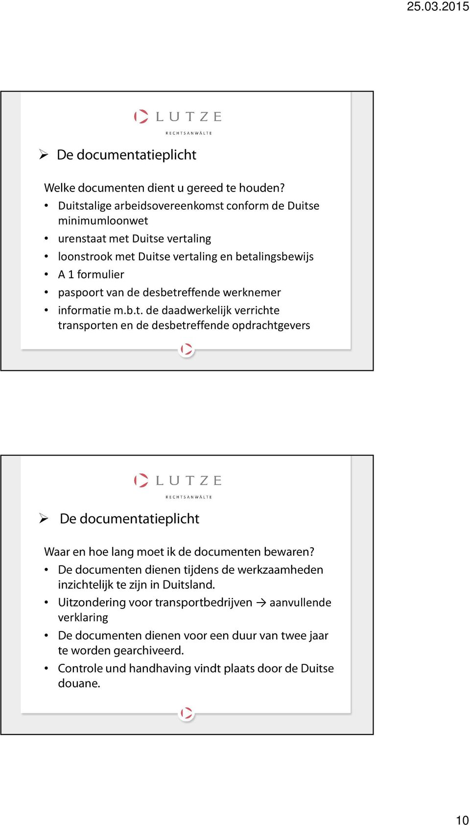 desbetreffende werknemer informatie m.b.t. de daadwerkelijk verrichte transporten en de desbetreffende opdrachtgevers De documentatieplicht Waar en hoe lang moet ik de documenten bewaren?