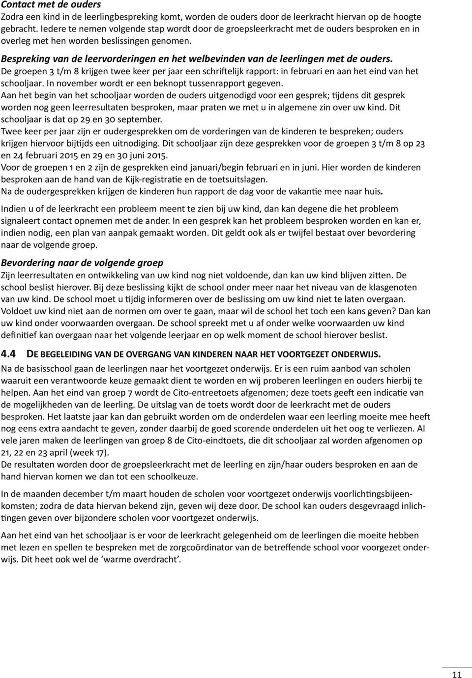 Bespreking van de leervorderingen en het welbevinden van de leerlingen met de ouders. De groepen t/m krijgen twee keer per jaar een schri elijk rapport: in februari en aan het eind van het schooljaar.