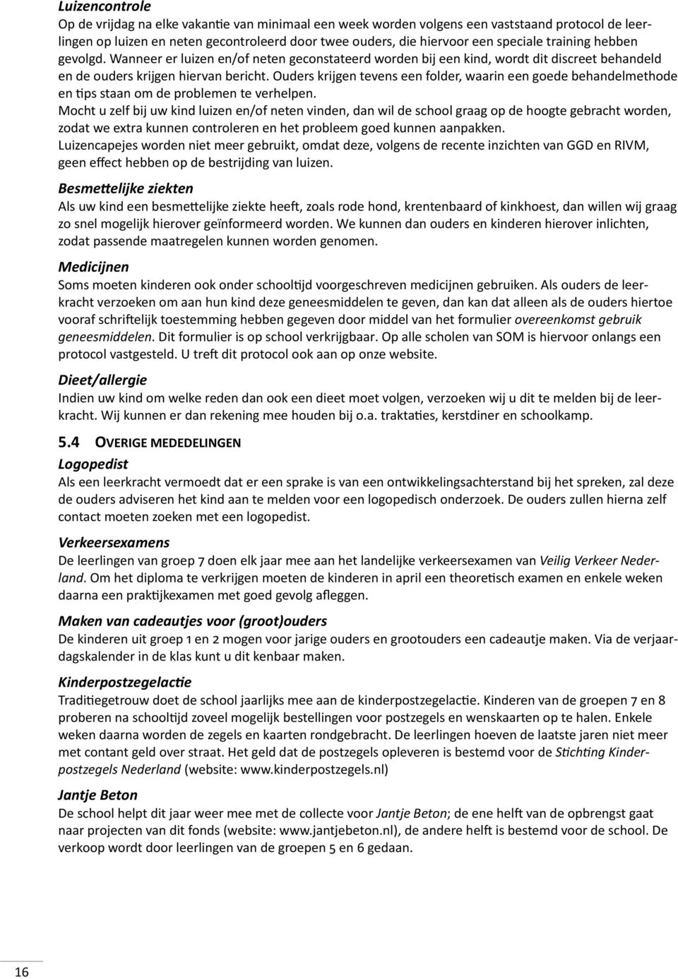 Ouders krijgen tevens een folder, waarin een goede behandelmethode en ps staan om de problemen te verhelpen.