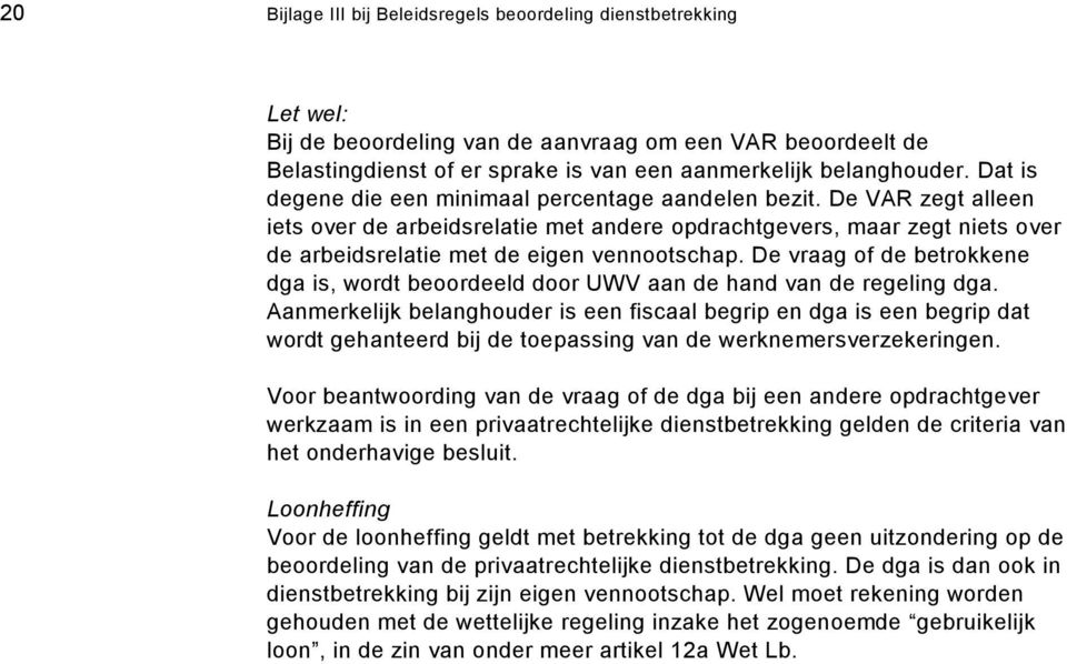 De vraag of de betrokkene dga is, wordt beoordeeld door UWV aan de hand van de regeling dga.