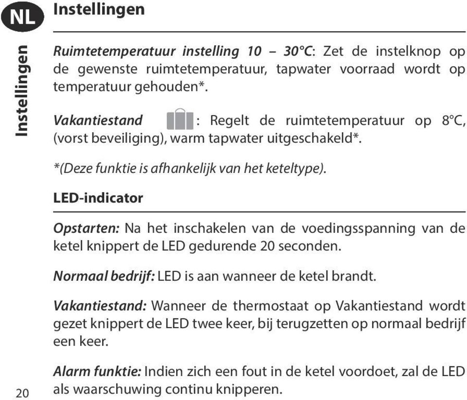LED-indicator Opstarten: Na het inschakelen van de voedingsspanning van de ketel knippert de LED gedurende 20 seconden. Normaal bedrijf: LED is aan wanneer de ketel brandt.