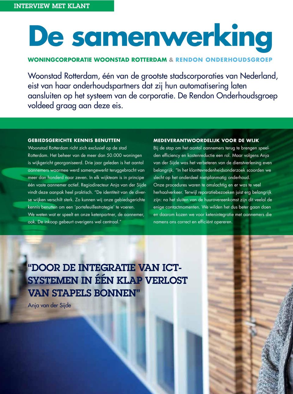 Gebiedsgerichte kennis benutten Woonstad Rotterdam richt zich exclusief op de stad Rotterdam. Het beheer van de meer dan 50.000 woningen is wijkgericht georganiseerd.