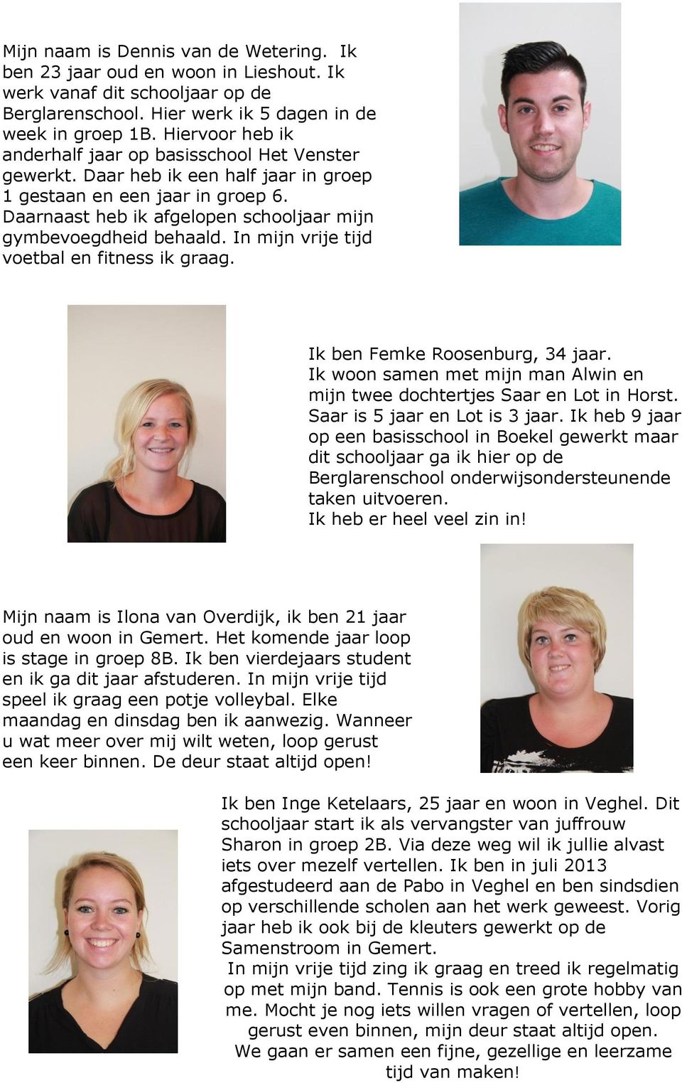 Daarnaast heb ik afgelopen schooljaar mijn gymbevoegdheid behaald. In mijn vrije tijd voetbal en fitness ik graag. Ik ben Femke Roosenburg, 34 jaar.