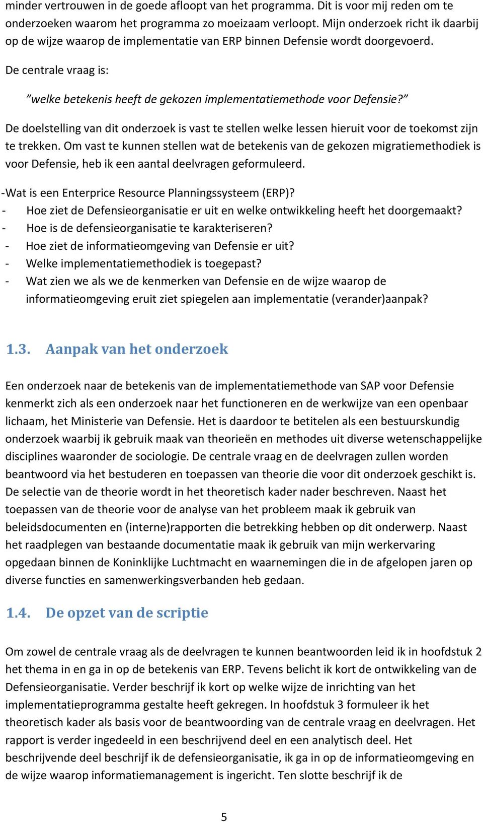 De centrale vraag is: welke betekenis heeft de gekozen implementatiemethode voor Defensie? De doelstelling van dit onderzoek is vast te stellen welke lessen hieruit voor de toekomst zijn te trekken.