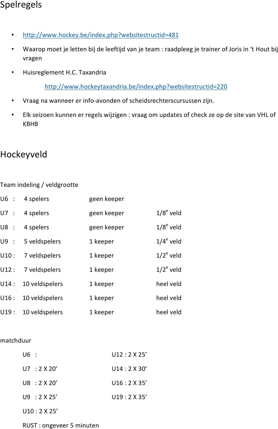 Elk seizoen kunnen er regels wijzigen : vraag om updates of check ze op de site van VHL of KBHB Hockeyveld Team indeling / veldgrootte U6 : 4 spelers geen keeper U7 : 4 spelers geen keeper 1/8 e veld