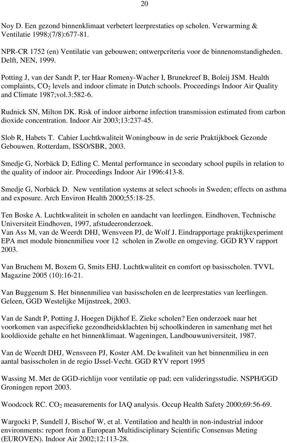 Health complaints, CO 2 levels and indoor climate in Dutch schools. Proceedings Indoor Air Quality and Climate 1987;vol.3:582-6. Rudnick SN, Milton DK.