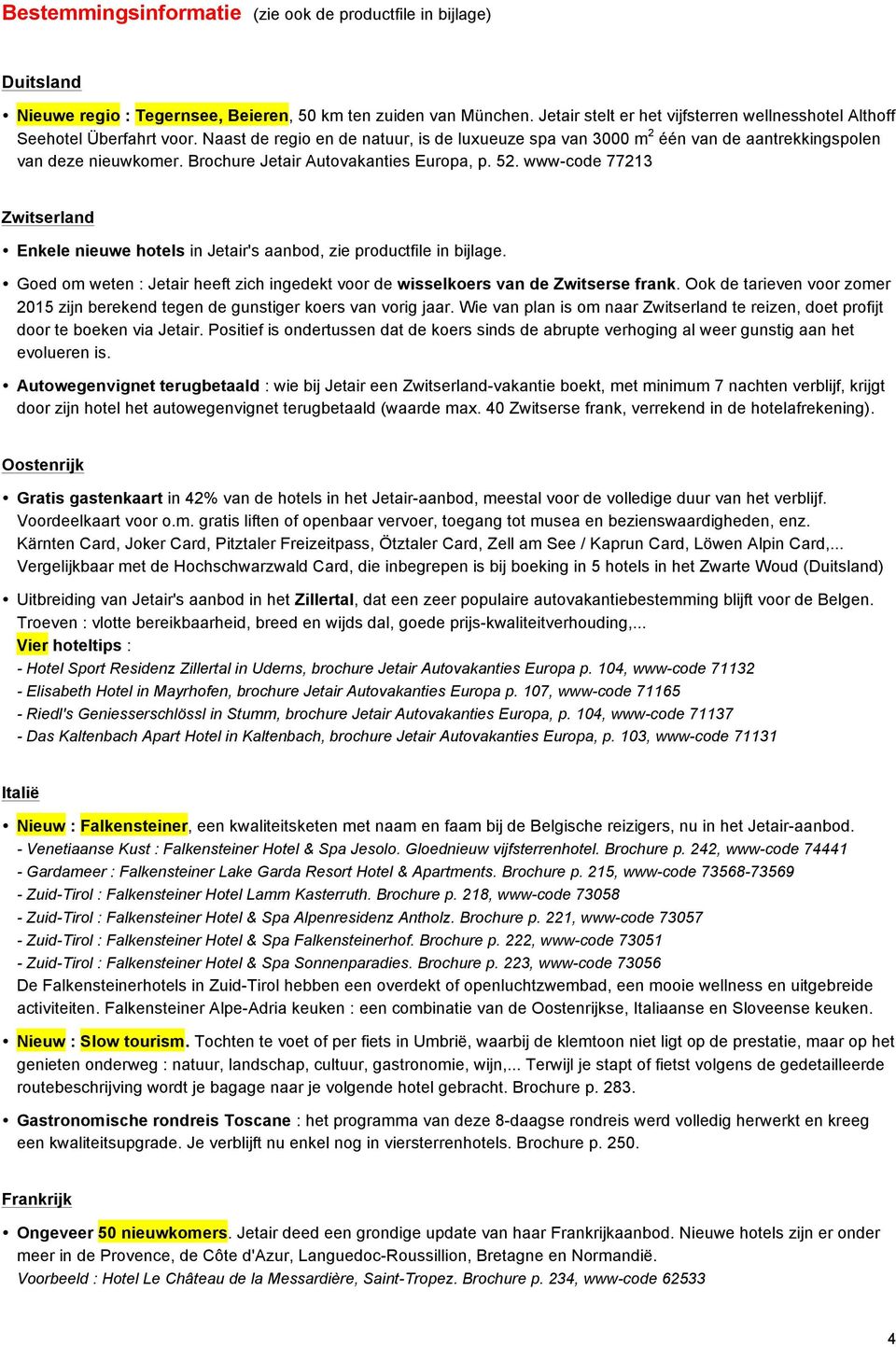 Brochure Jetair Autovakanties Europa, p. 52. www-code 77213 Zwitserland Enkele nieuwe hotels in Jetair's aanbod, zie productfile in bijlage.