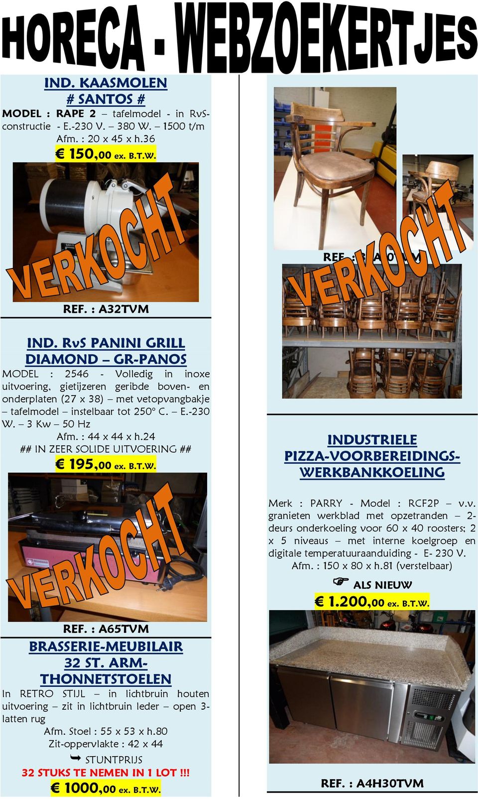 3 Kw 50 Hz Afm. : 44 x 44 x h.24 ## IN ZEER SOLIDE UITVOERING ## 195,00 ex. B.T.W. INDUSTRIELE PIZZA-VOORBEREIDINGS- WERKBANKKOELING Merk : PARRY - Model : RCF2P v.