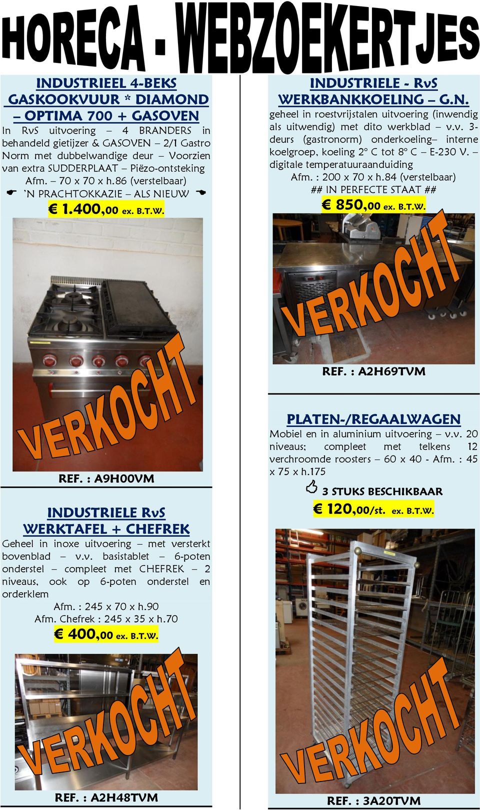 v. 3- deurs (gastronorm) onderkoeling interne koelgroep, koeling 2 C tot 8 C E-230 V. digitale temperatuuraanduiding Afm. : 200 x 70 x h.84 (verstelbaar) ## IN PERFECTE STAAT ## 850,00 ex. B.T.W. REF.