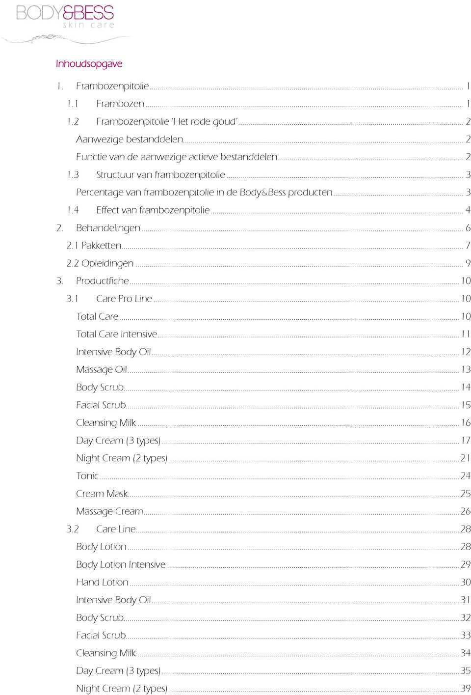 Productfiche... 10 3.1 Care Pro Line... 10 Total Care... 10 Total Care Intensive... 11 Intensive Body Oil... 12 Massage Oil... 13 Body Scrub... 14 Facial Scrub... 15 Cleansing Milk.