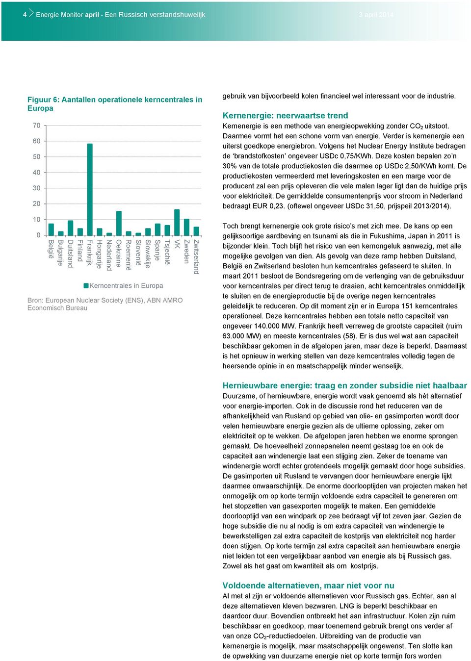 bijvoorbeeld kolen financieel wel interessant voor de industrie. Kernenergie: neerwaartse trend Kernenergie is een methode van energieopwekking zonder CO 2 uitstoot.