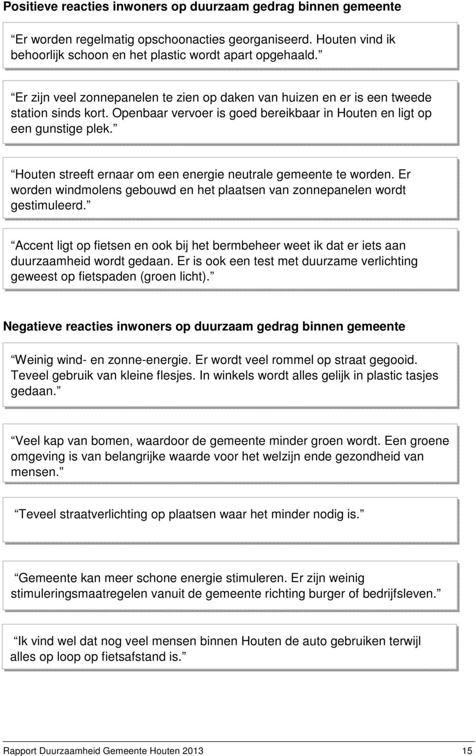 Houten streeft ernaar om een energie neutrale gemeente te worden. Er worden windmolens gebouwd en het plaatsen van zonnepanelen wordt gestimuleerd.