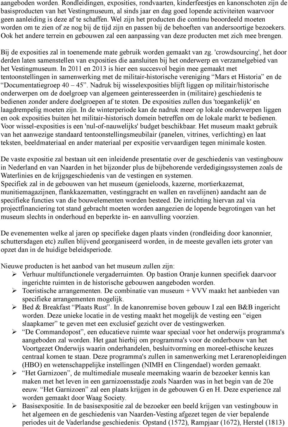 te schaffen. Wel zijn het producten die continu beoordeeld moeten worden om te zien of ze nog bij de tijd zijn en passen bij de behoeften van andersoortige bezoekers.