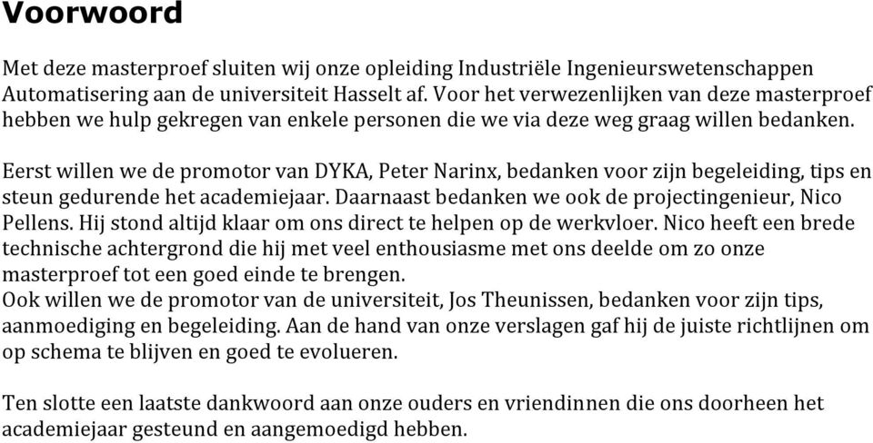 Eerst willen we de promotor van DYKA, Peter Narinx, bedanken voor zijn begeleiding, tips en steun gedurende het academiejaar. Daarnaast bedanken we ook de projectingenieur, Nico Pellens.