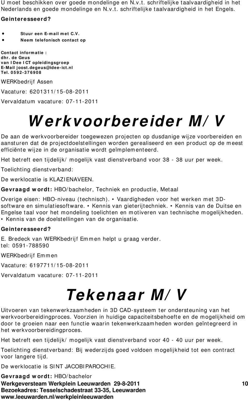 0592-376908 WERKbedrijf Assen Vacature: 6201311/15-08-2011 Vervaldatum vacature: 07-11-2011 Werkvoorbereider M/V De aan de werkvoorbereider toegewezen projecten op dusdanige wijze voorbereiden en