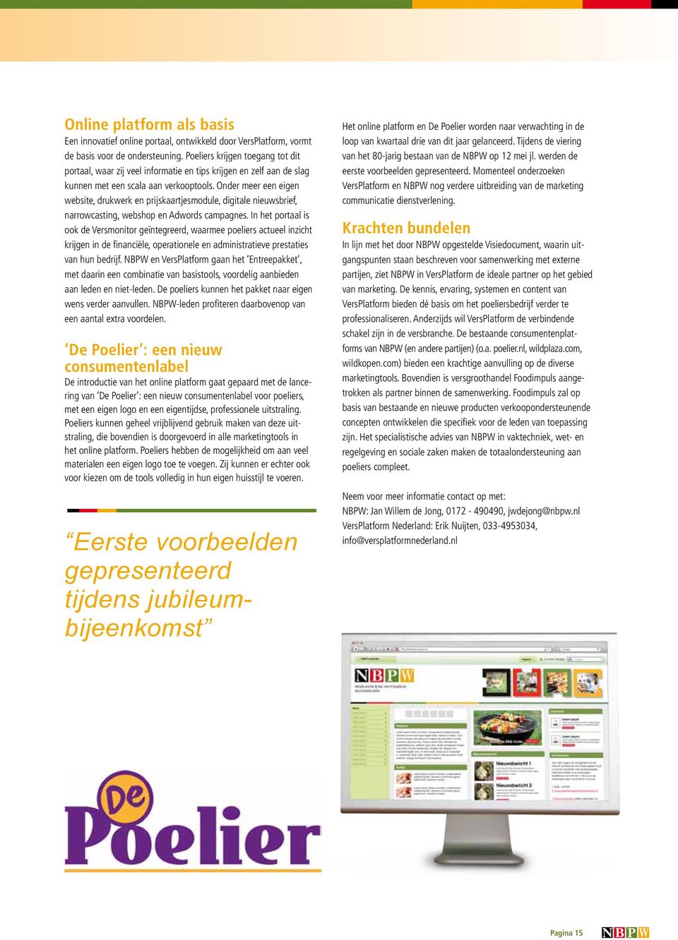 Onder meer een eigen website, drukwerk en prijskaartjesmodule, digitale nieuwsbrief, narrowcasting, webshop en Adwords campagnes.