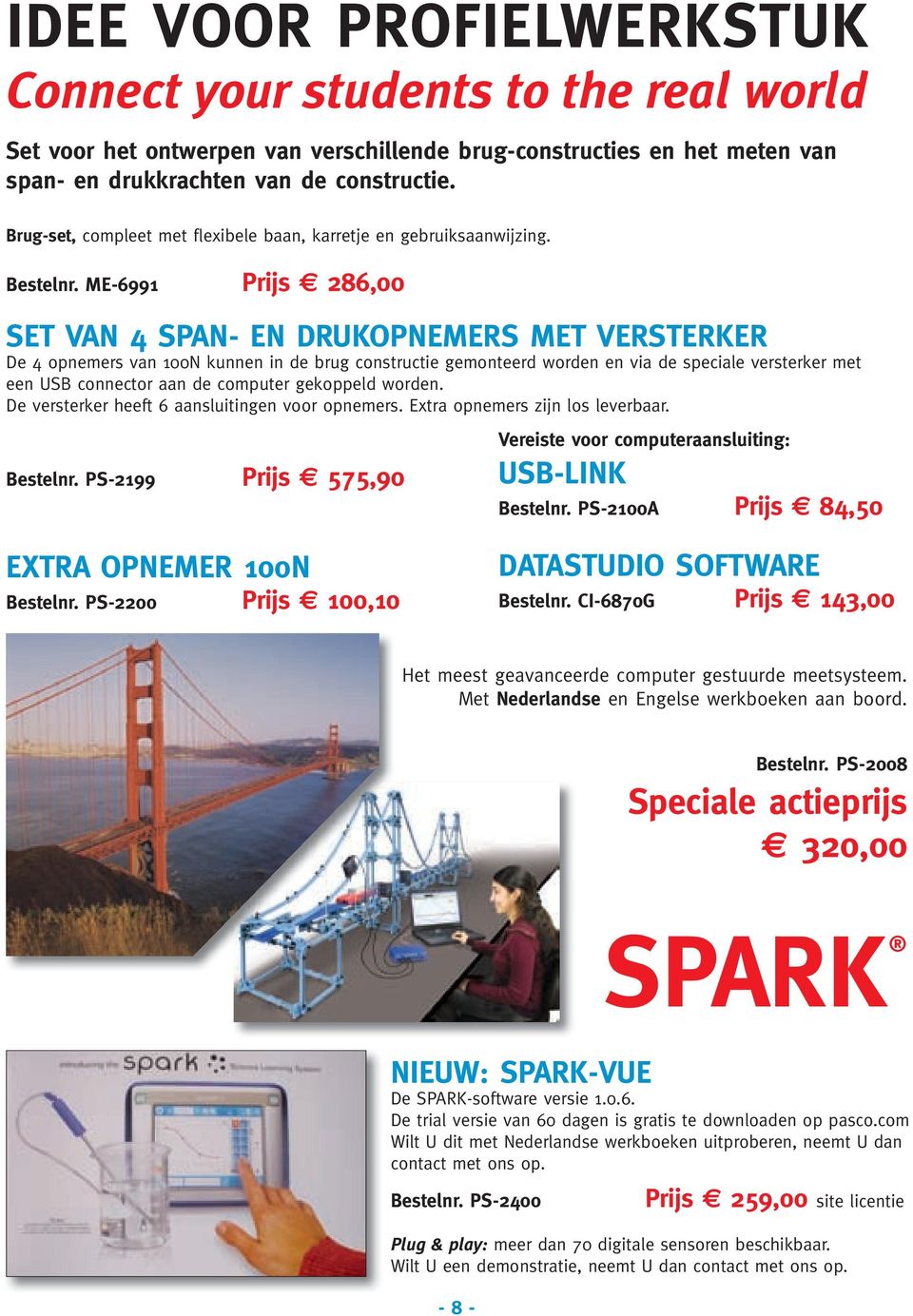 ME-6991 Prijs 286,00 SET VAN 4 SPAN- EN DRUKOPNEMERS MET VERSTERKER De 4 opnemers van 100N kunnen in de brug constructie gemonteerd worden en via de speciale versterker met een USB connector aan de