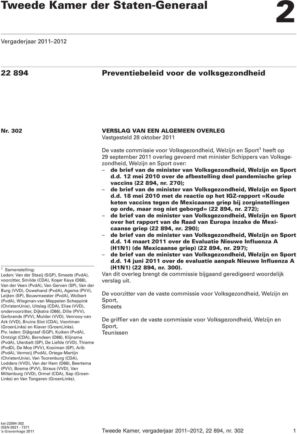 Leijten (SP), Bouwmeester (PvdA), Wolbert (PvdA), Wiegman-van Meppelen Scheppink (ChristenUnie), Uitslag (CDA), Elias (VVD), ondervoorzitter, Dijkstra (D66), Dille (PVV), Gerbrands (PVV), Mulder