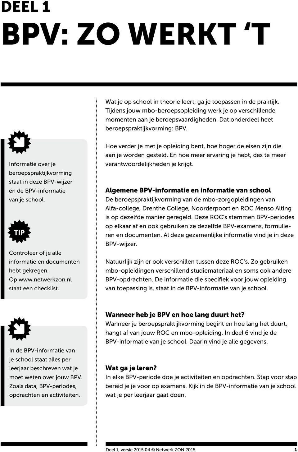 TIP Controleer of je alle informatie en documenten hebt gekregen. Op www.netwerkzon.nl staat een checklist. Hoe verder je met je opleiding bent, hoe hoger de eisen zijn die aan je worden gesteld.