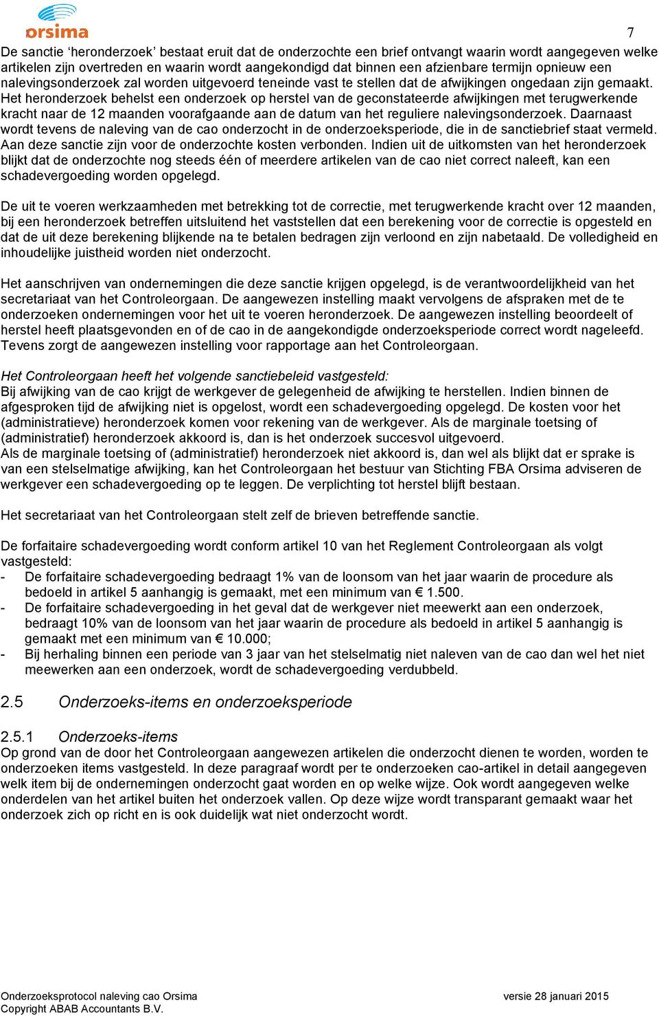 Het heronderzoek behelst een onderzoek op herstel van de geconstateerde afwijkingen met terugwerkende kracht naar de 12 maanden voorafgaande aan de datum van het reguliere nalevingsonderzoek.