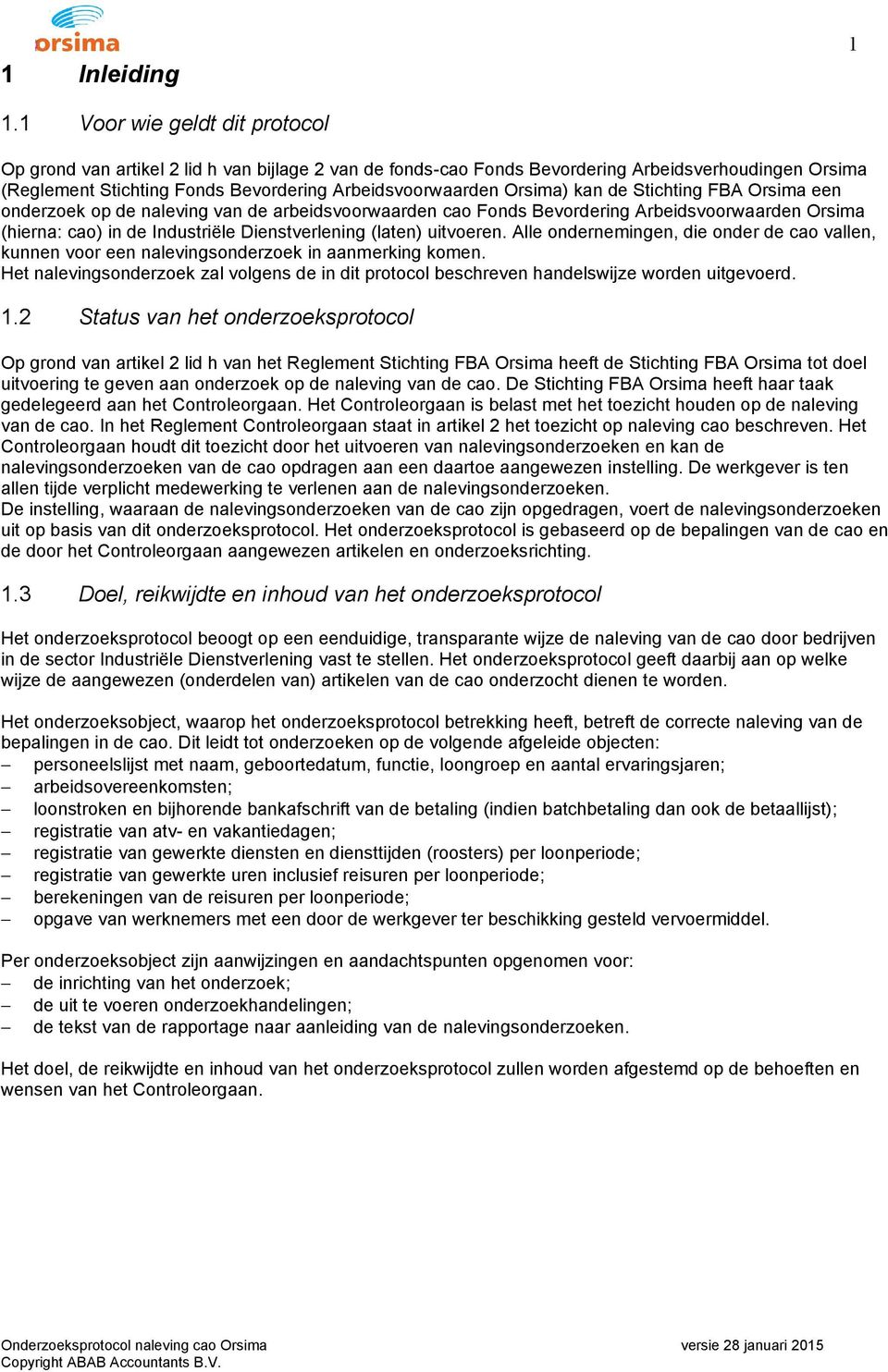 Orsima) kan de Stichting FBA Orsima een onderzoek op de naleving van de arbeidsvoorwaarden cao Fonds Bevordering Arbeidsvoorwaarden Orsima (hierna: cao) in de Industriële Dienstverlening (laten)