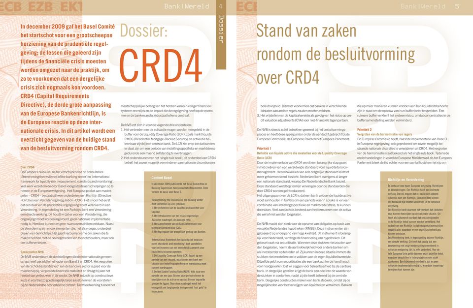 CRD4 (Capital Requirements Directive), de derde grote aanpassing van de Europese Bankenrichtlijn, is de Europese reactie op deze internationale crisis.