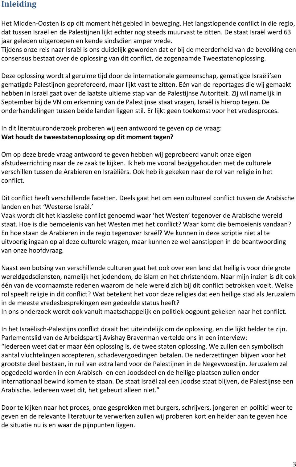 Tijdens onze reis naar Israël is ons duidelijk geworden dat er bij de meerderheid van de bevolking een consensus bestaat over de oplossing van dit conflict, de zogenaamde Tweestatenoplossing.