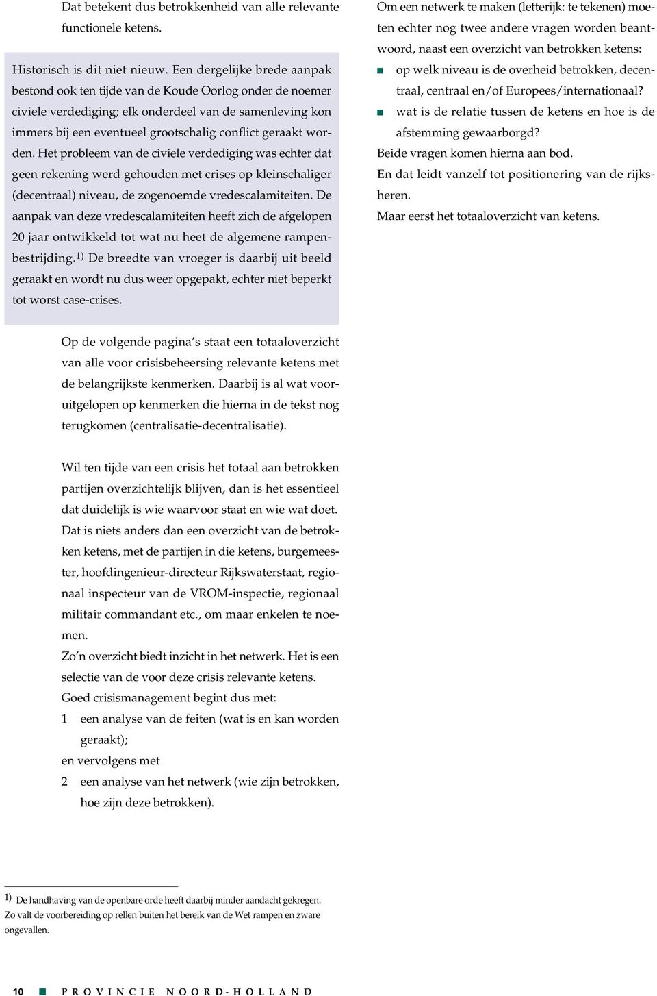 Het probleem va de civiele verdedigig was echter dat gee rekeig werd gehoude met crises op kleischaliger (decetraal) iveau, de zogeoemde vredescalamiteite.