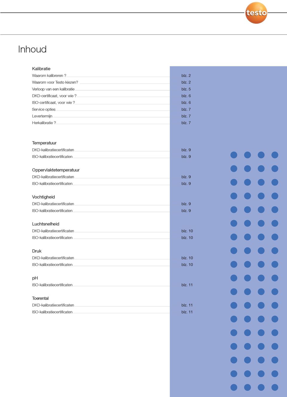 9 ISO-kalibratiecertificaten blz. 9 Preis pro Temperaturpunkt Vochtigheid DKD-kalibratiecertificaten blz. 9 ISO-kalibratiecertificaten blz. 9 Luchtsnelheid DKD-kalibratiecertificaten blz.