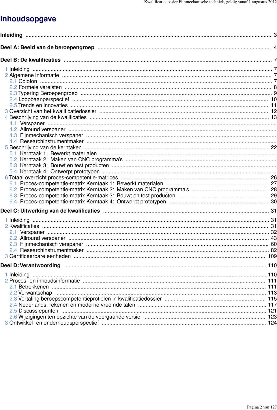 .. 11 3 Overzicht van het kwalificatiedossier... 12 4 Beschrijving van de kwalificaties... 13 4.1 Verspaner... 4.2 Allround verspaner... 4.3 Fijnmechanisch verspaner... 4.4 Researchinstrumentmaker.