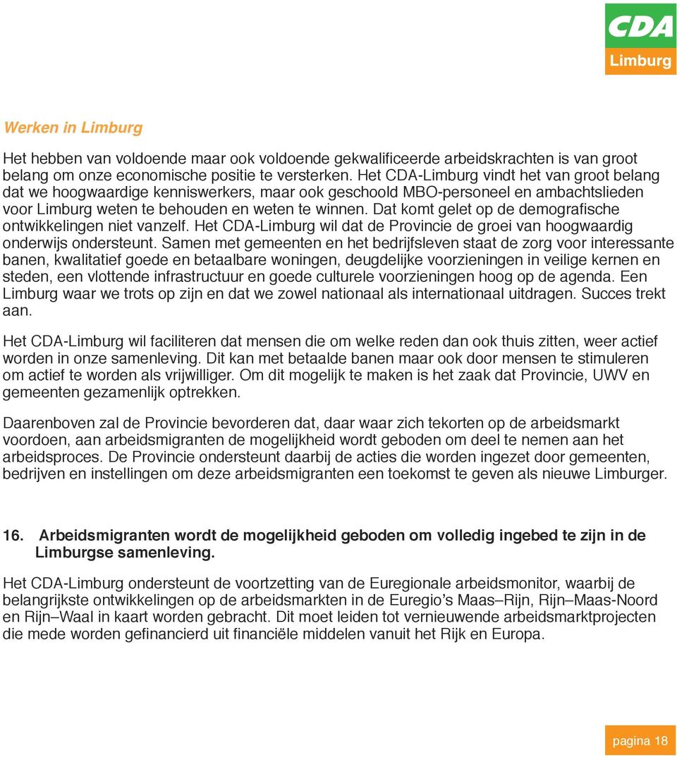 Dat komt gelet op de demografische ontwikkelingen niet vanzelf. Het CDA-Limburg wil dat de Provincie de groei van hoogwaardig onderwijs ondersteunt.