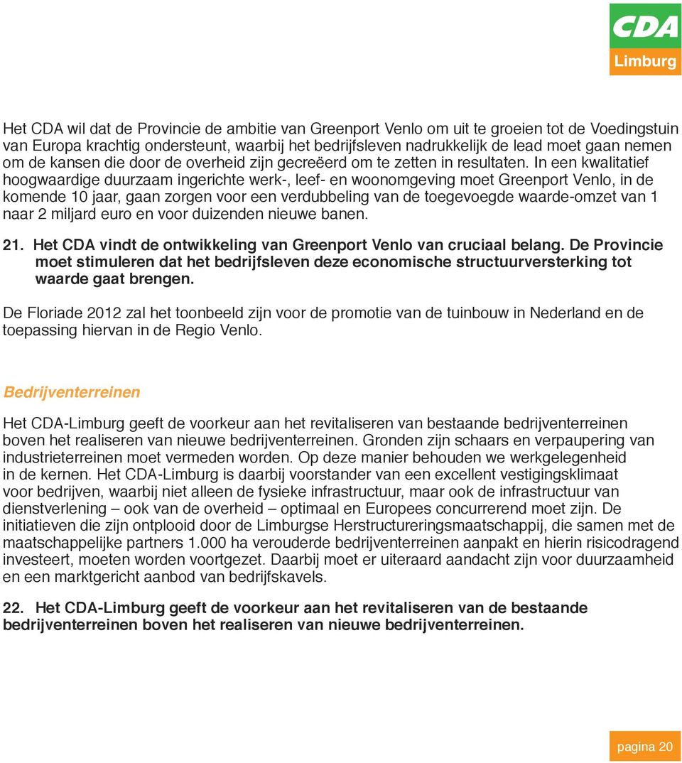 In een kwalitatief hoogwaardige duurzaam ingerichte werk-, leef- en woonomgeving moet Greenport Venlo, in de komende 10 jaar, gaan zorgen voor een verdubbeling van de toegevoegde waarde-omzet van 1