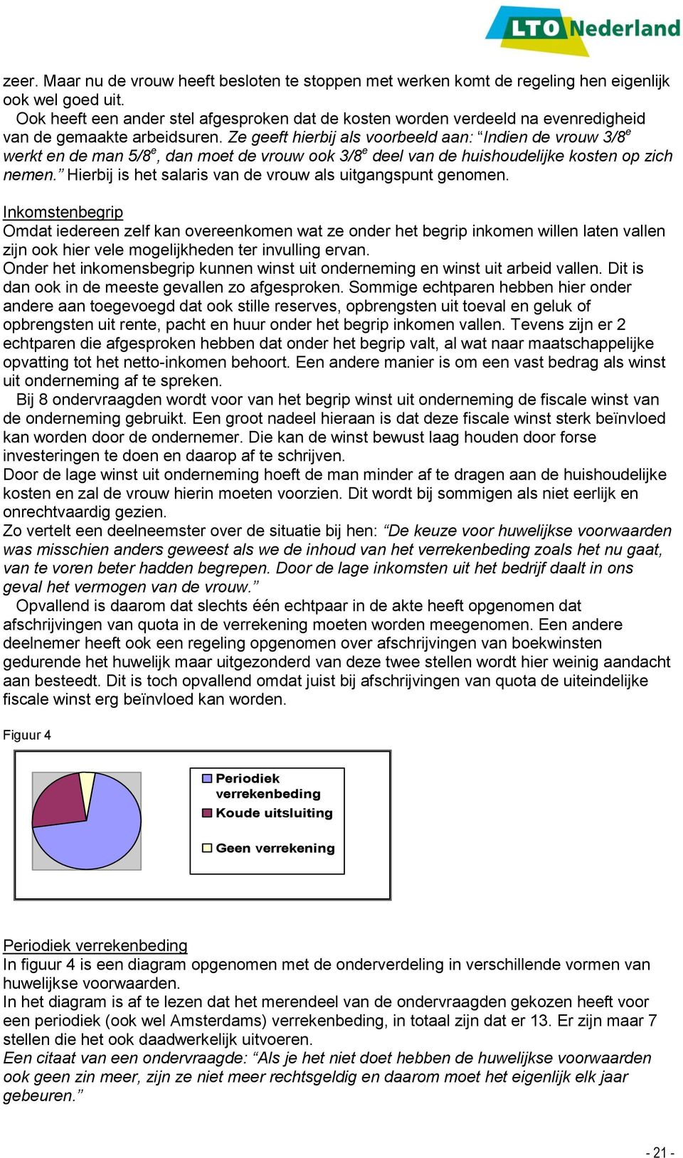 Ze geeft hierbij als voorbeeld aan: Indien de vrouw 3/8 e werkt en de man 5/8 e, dan moet de vrouw ook 3/8 e deel van de huishoudelijke kosten op zich nemen.