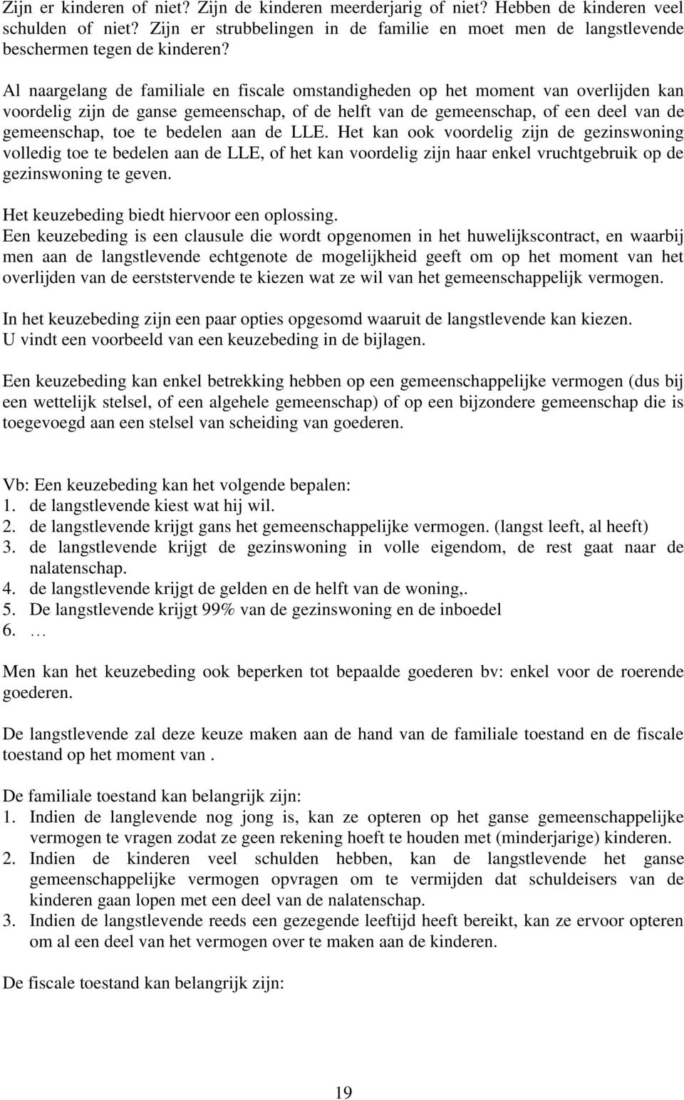 Al naargelang de familiale en fiscale omstandigheden op het moment van overlijden kan voordelig zijn de ganse gemeenschap, of de helft van de gemeenschap, of een deel van de gemeenschap, toe te