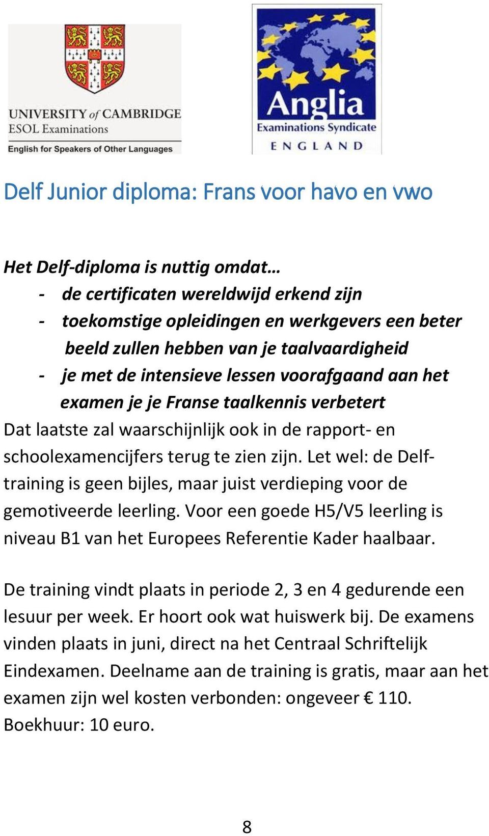 Let wel: de Delftraining is geen bijles, maar juist verdieping voor de gemotiveerde leerling. Voor een goede H5/V5 leerling is niveau B1 van het Europees Referentie Kader haalbaar.