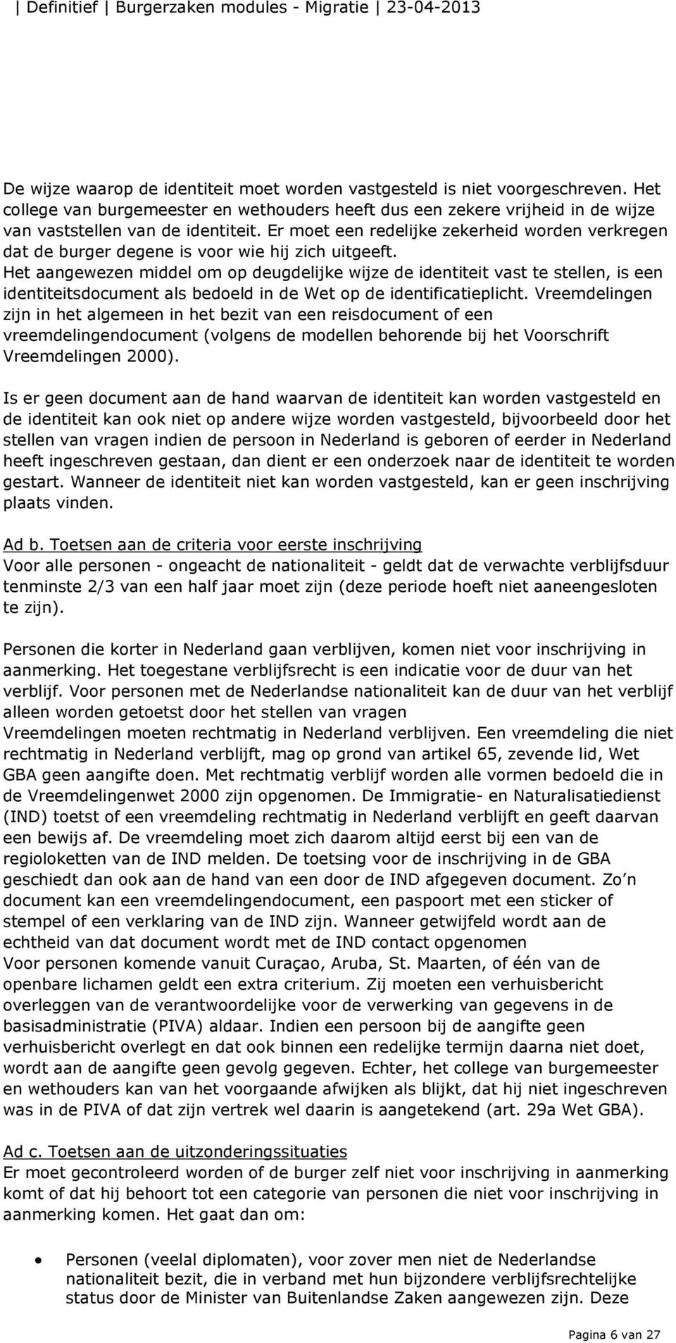 Het aangewezen middel om op deugdelijke wijze de identiteit vast te stellen, is een identiteitsdocument als bedoeld in de Wet op de identificatieplicht.