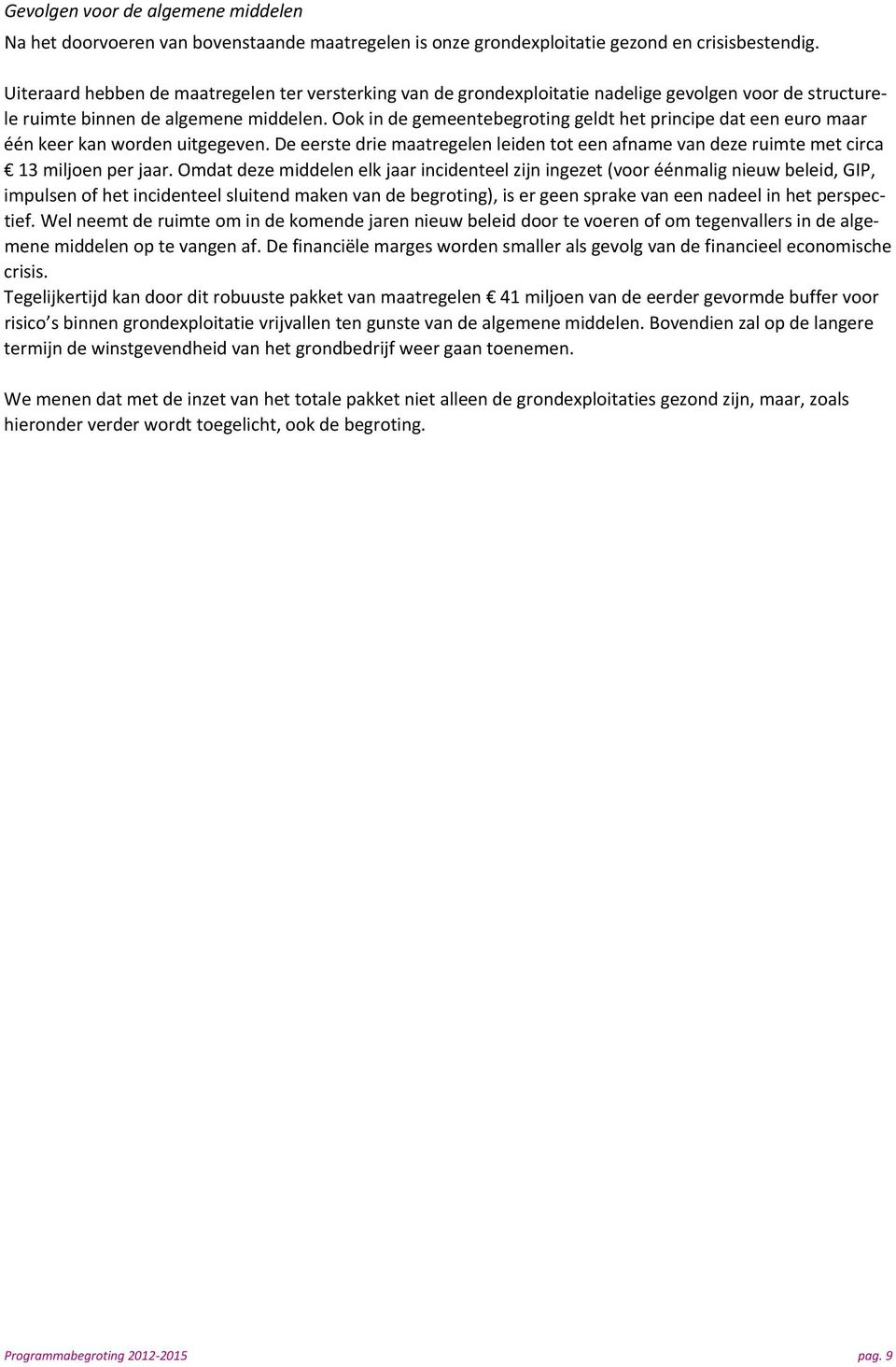 Ook in de gemeentebegroting geldt het principe dat een euro maar één keer kan worden uitgegeven. De eerste drie maatregelen leiden tot een afname van deze ruimte met circa 13 miljoen per jaar.