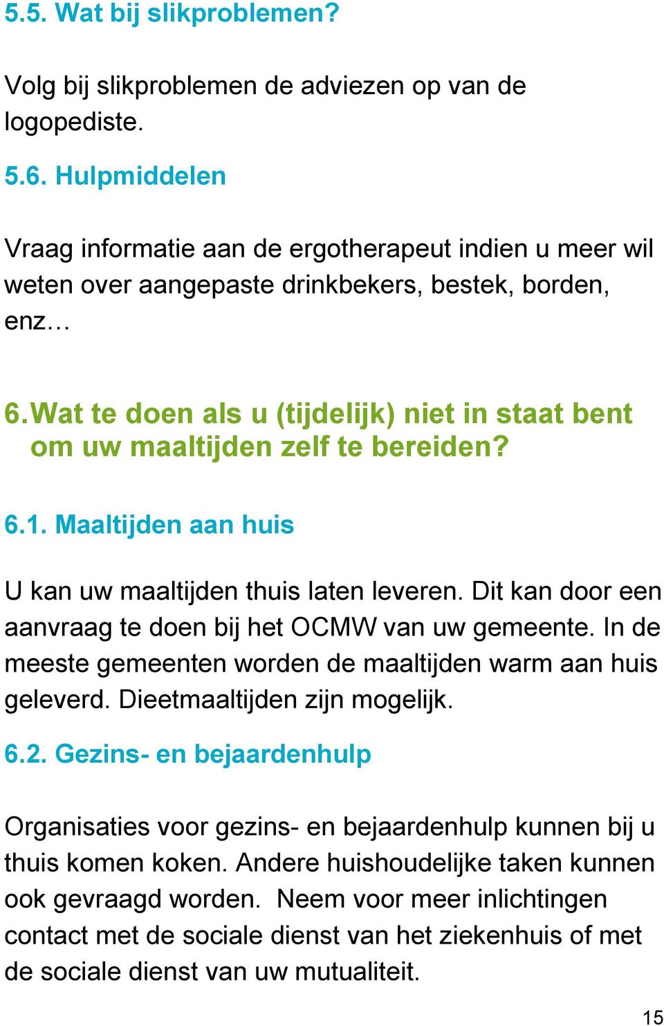 Wat te doen als u (tijdelijk) niet in staat bent om uw maaltijden zelf te bereiden? 6.1. Maaltijden aan huis U kan uw maaltijden thuis laten leveren.