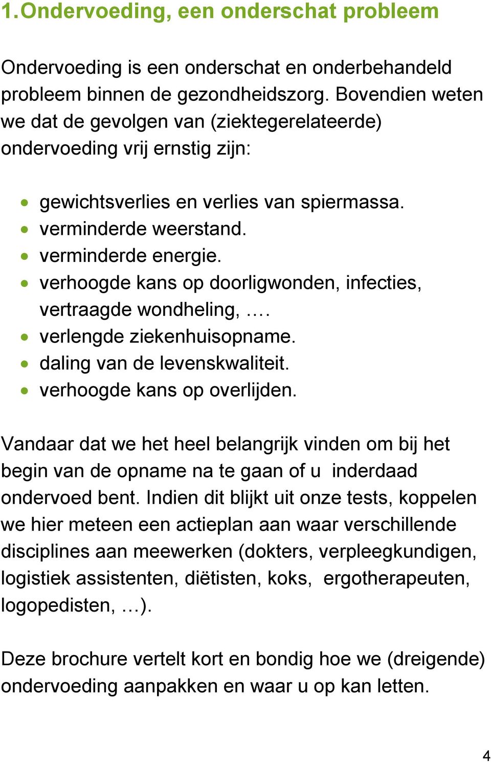 verhoogde kans op doorligwonden, infecties, vertraagde wondheling,. verlengde ziekenhuisopname. daling van de levenskwaliteit. verhoogde kans op overlijden.