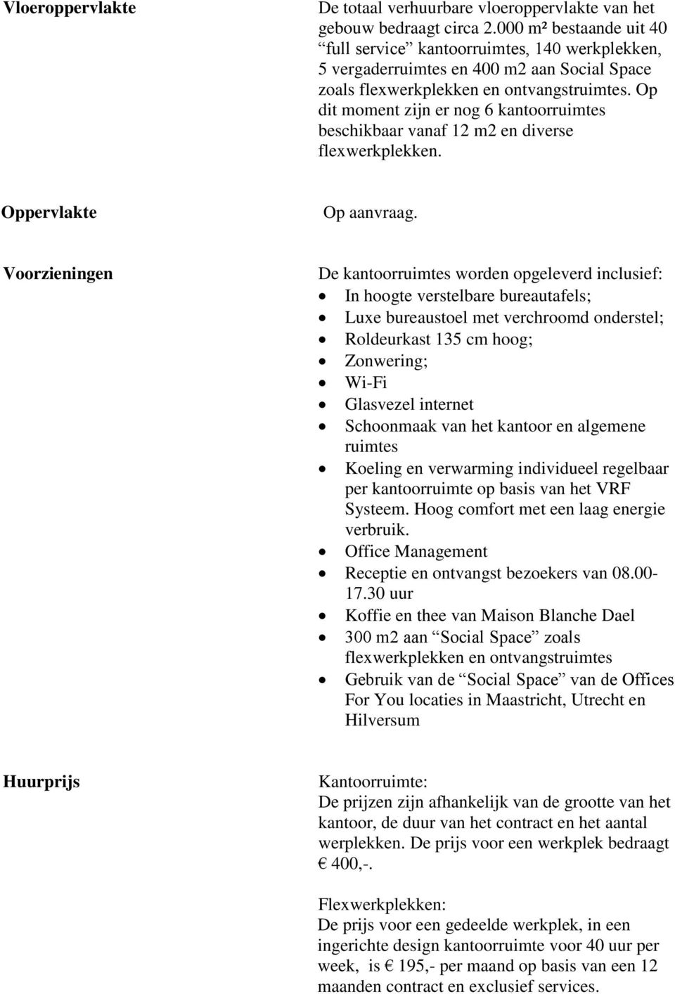 Op dit moment zijn er nog 6 kantoorruimtes beschikbaar vanaf 12 m2 en diverse flexwerkplekken. Oppervlakte Op aanvraag.