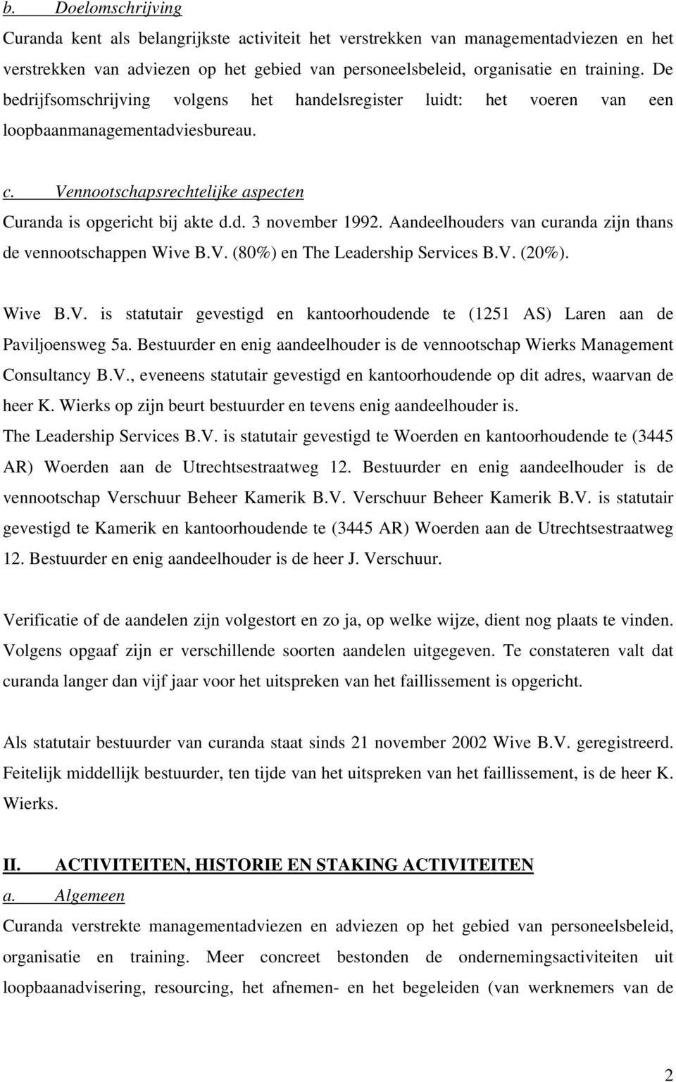 Aandeelhouders van curanda zijn thans de vennootschappen Wive B.V. (80%) en The Leadership Services B.V. (20%). Wive B.V. is statutair gevestigd en kantoorhoudende te (1251 AS) Laren aan de Paviljoensweg 5a.