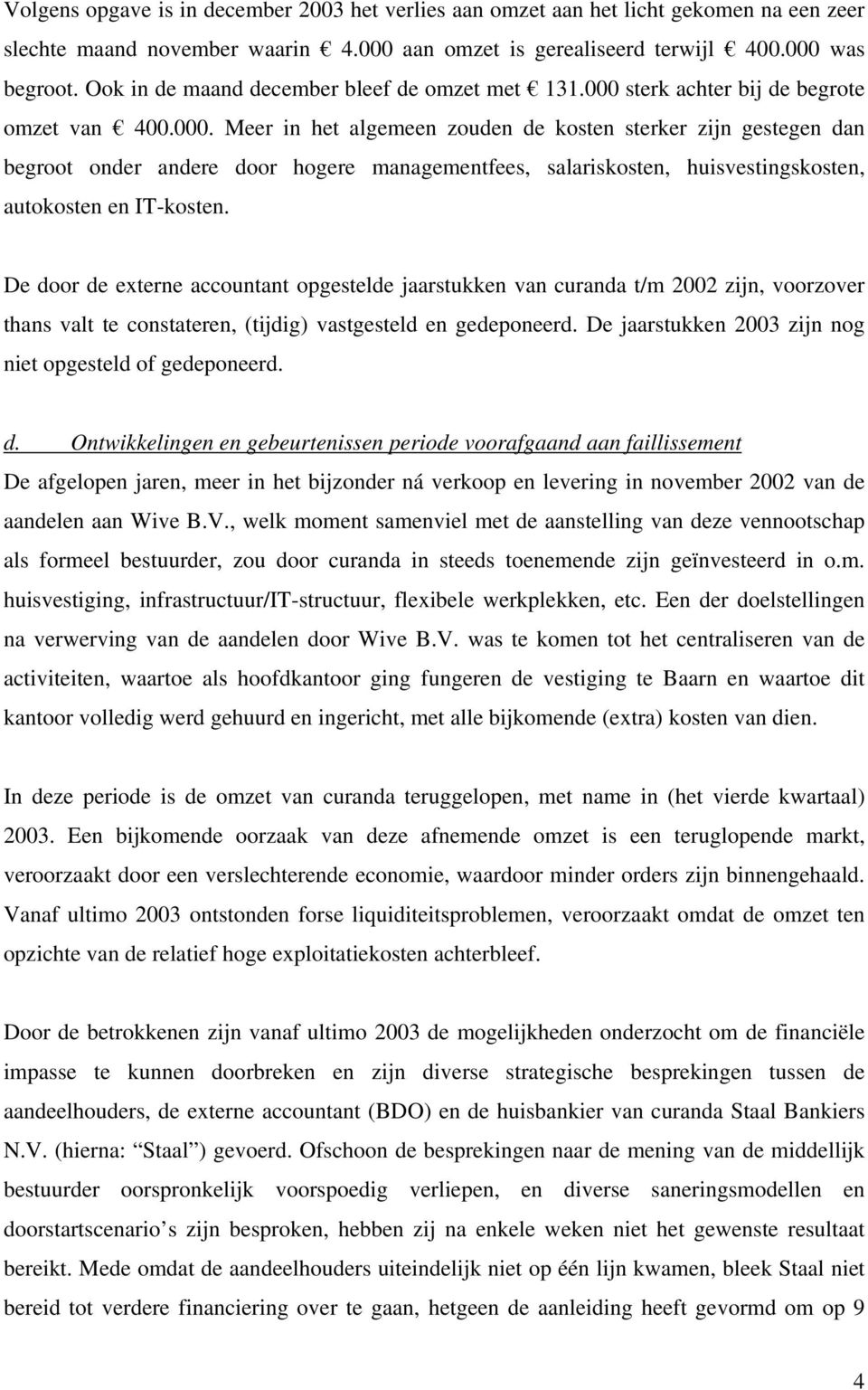 sterk achter bij de begrote omzet van 400.000.